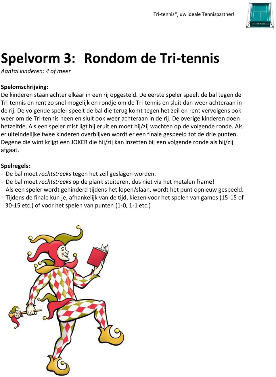 De volgende speler speelt de bal die terug komt tegen het zeil en rent vervolgens ook weer om de Tri-tennis heen en sluit ook weer achteraan in de rij. De overige kinderen doen hetzelfde.