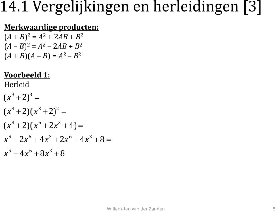 (A + B)(A B) = A B Voorbeeld : Herleid ( ) 3 3 3 3