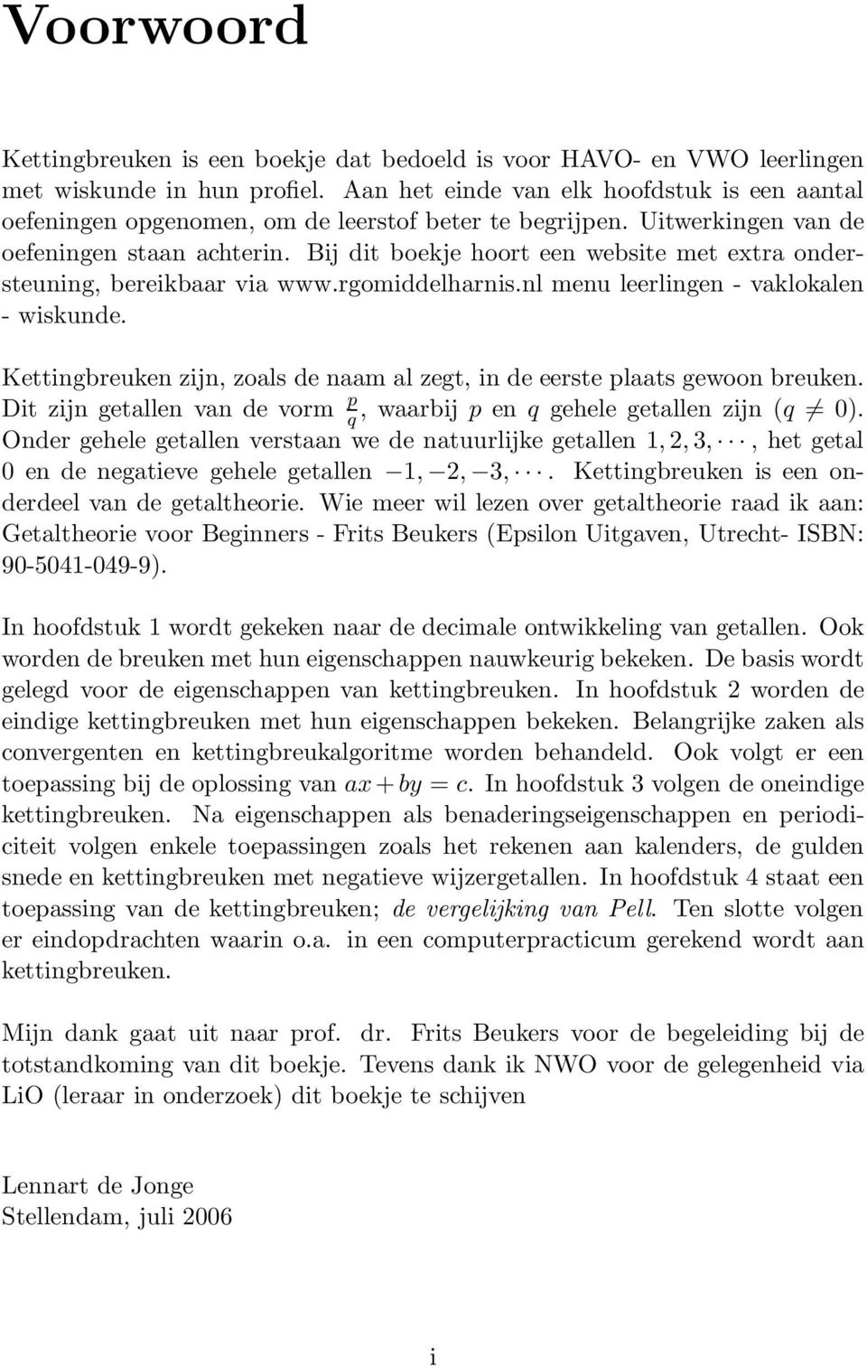 Bij dit boekje hoort een website met extra ondersteuning, bereikbaar via www.rgomiddelharnis.nl menu leerlingen - vaklokalen - wiskunde.