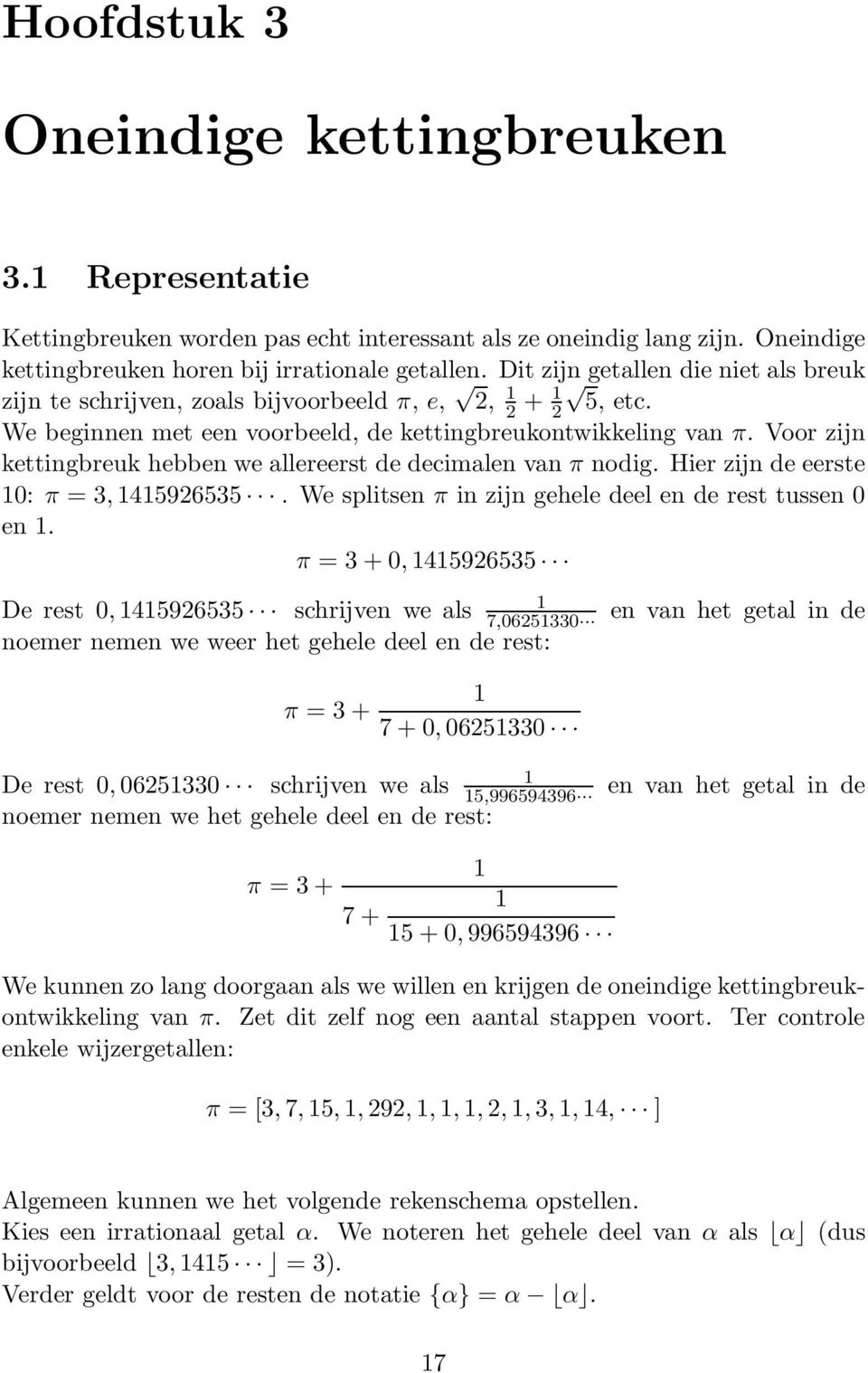 Voor zijn kettingbreuk hebben we allereerst de decimalen van π nodig. Hier zijn de eerste 0: π = 3, 45926535. We splitsen π in zijn gehele deel en de rest tussen 0 en.