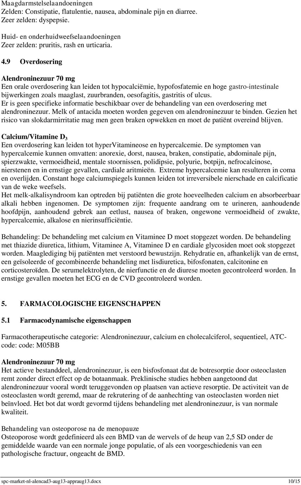 9 Overdosering Een orale overdosering kan leiden tot hypocalciëmie, hypofosfatemie en hoge gastro-intestinale bijwerkingen zoals maaglast, zuurbranden, oesofagitis, gastritis of ulcus.