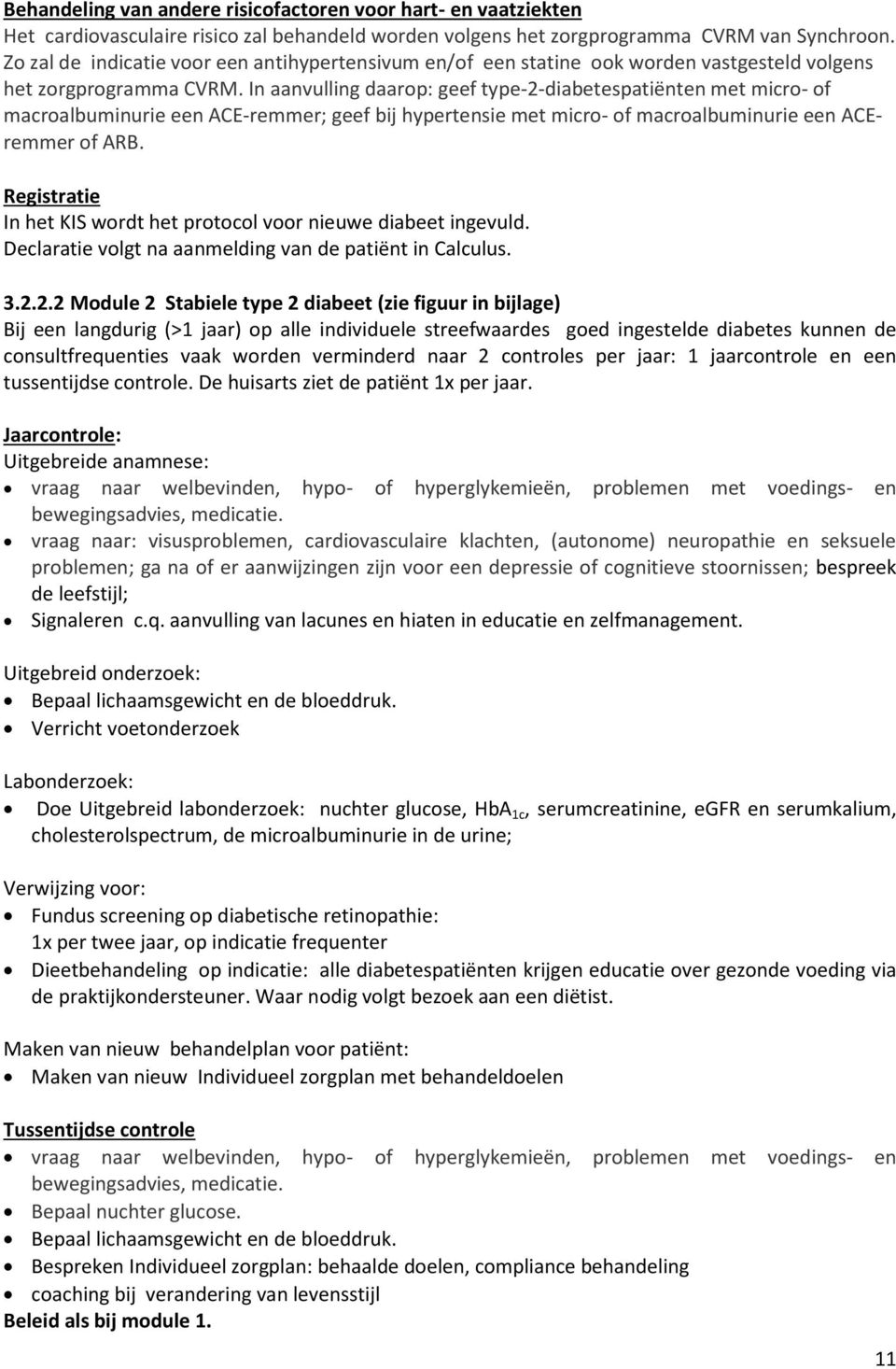 In aanvulling daarop: geef type-2-diabetespatiënten met micro- of macroalbuminurie een ACE-remmer; geef bij hypertensie met micro- of macroalbuminurie een ACEremmer of ARB.