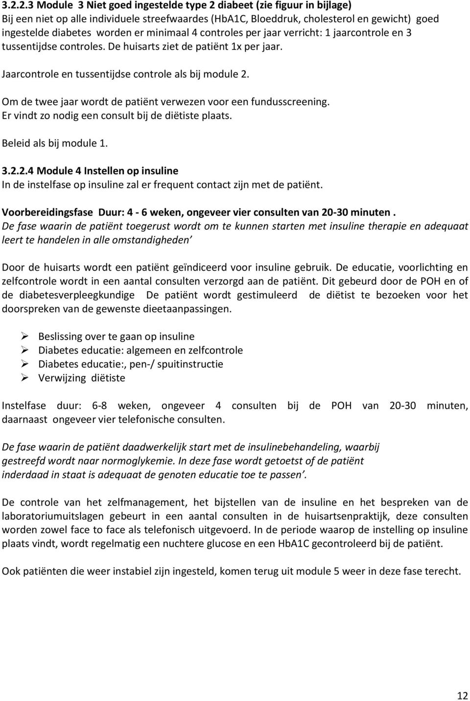 Om de twee jaar wordt de patiënt verwezen voor een fundusscreening. Er vindt zo nodig een consult bij de diëtiste plaats. Beleid als bij module 1. 3.2.