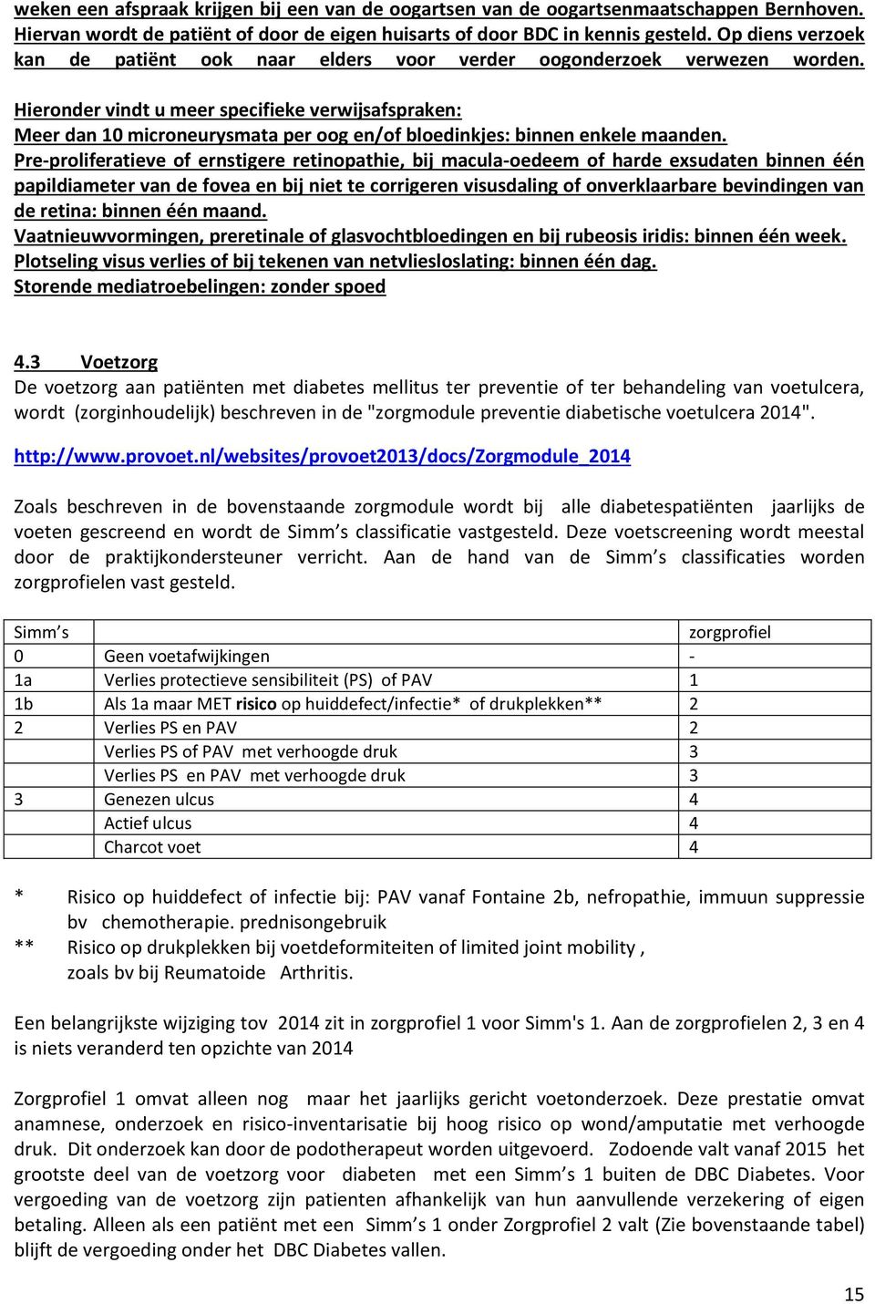 Hieronder vindt u meer specifieke verwijsafspraken: Meer dan 10 microneurysmata per oog en/of bloedinkjes: binnen enkele maanden.