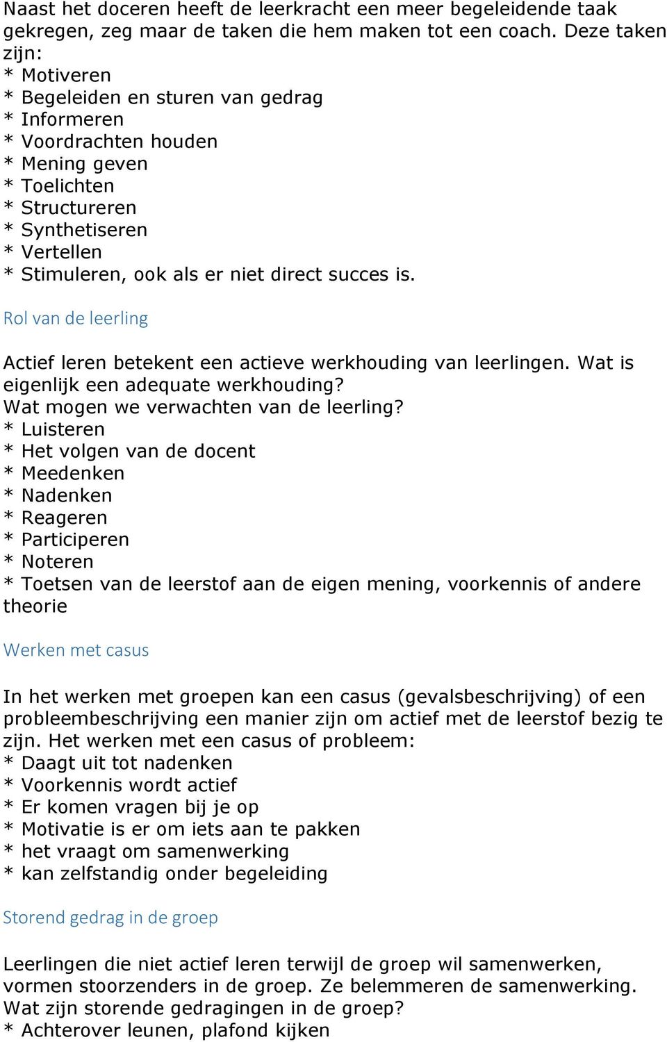 direct succes is. Rol van de leerling Actief leren betekent een actieve werkhouding van leerlingen. Wat is eigenlijk een adequate werkhouding? Wat mogen we verwachten van de leerling?