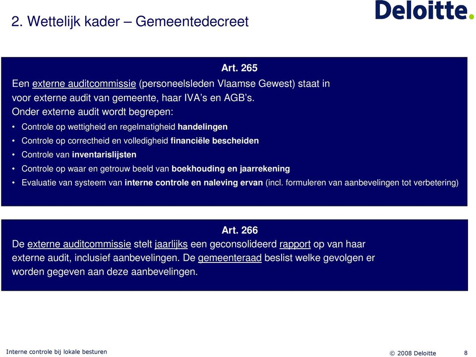 Controle op waar en getrouw beeld van boekhouding en jaarrekening Evaluatie van systeem van interne controle en naleving ervan (incl. formuleren van aanbevelingen tot verbetering) Art.