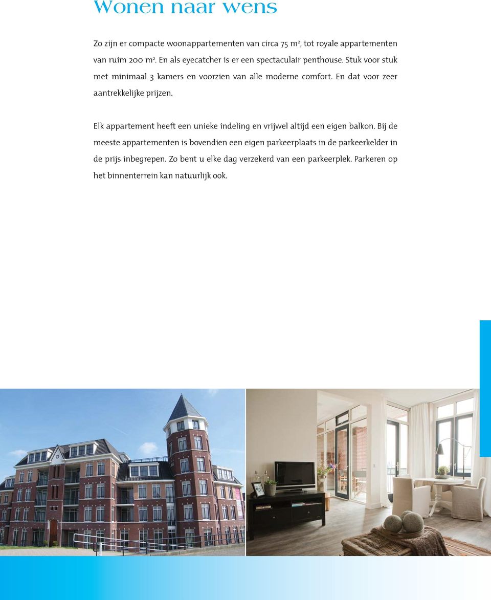 En dat voor zeer aantrekkelijke prijzen. Elk appartement heeft een unieke indeling en vrijwel altijd een eigen balkon.