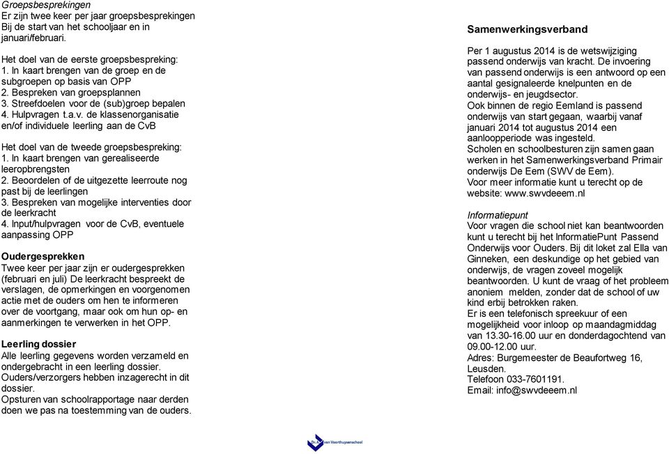 In kaart brengen van gerealiseerde leeropbrengsten 2. Beoordelen of de uitgezette leerroute nog past bij de leerlingen 3. Bespreken van mogelijke interventies door de leerkracht 4.