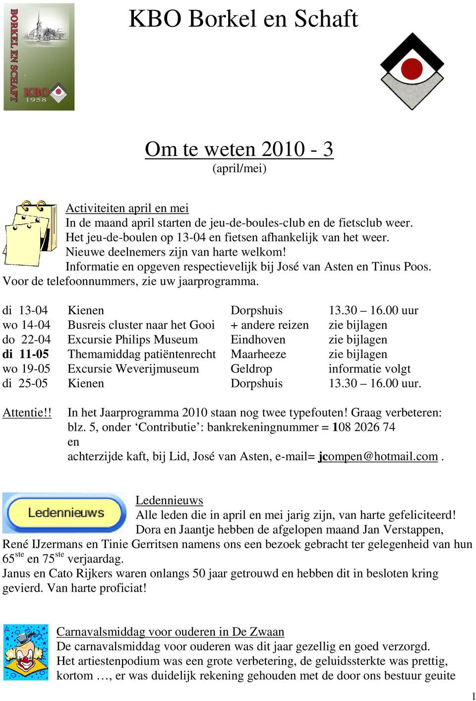 Voor de telefoonnummers, zie uw jaarprogramma. di 13-04 Kienen Dorpshuis 13.30 16.