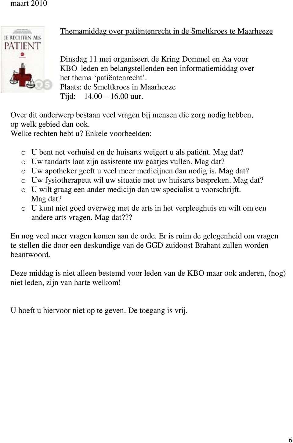 Enkele voorbeelden: o U bent net verhuisd en de huisarts weigert u als patiënt. Mag dat? o Uw tandarts laat zijn assistente uw gaatjes vullen. Mag dat? o Uw apotheker geeft u veel meer medicijnen dan nodig is.