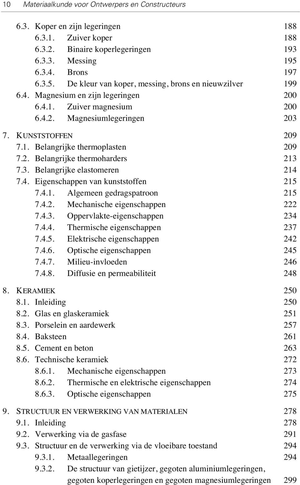 2. Belangrijke thermoharders 213 7.3. Belangrijke elastomeren 214 7.4. Eigenschappen van kunststoffen 215 7.4.1. Algemeen gedragspatroon 215 7.4.2. Mechanische eigenschappen 222 7.4.3. Oppervlakte-eigenschappen 234 7.