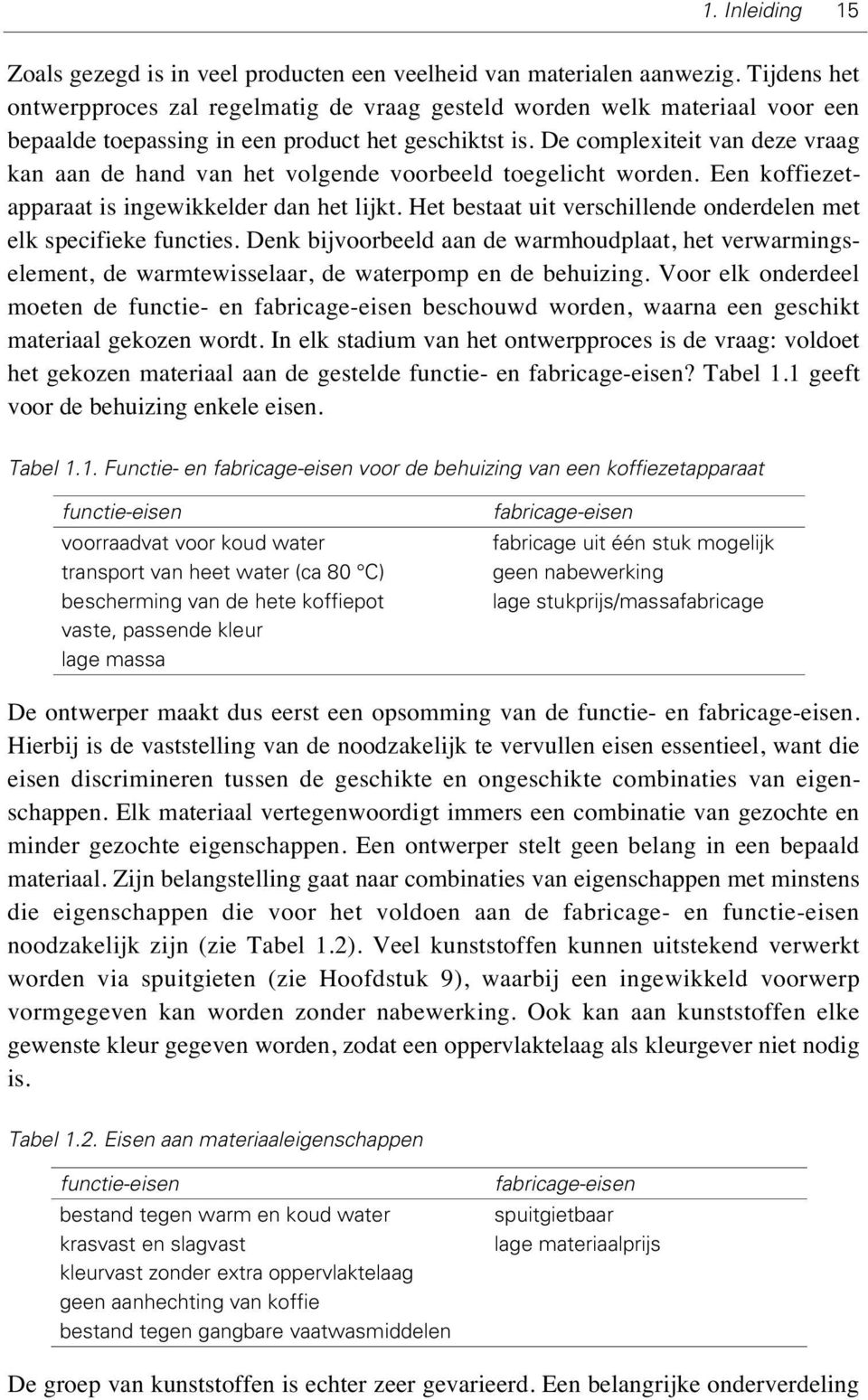 De complexiteit van deze vraag kan aan de hand van het volgende voorbeeld toegelicht worden. Een koffiezetapparaat is ingewikkelder dan het lijkt.