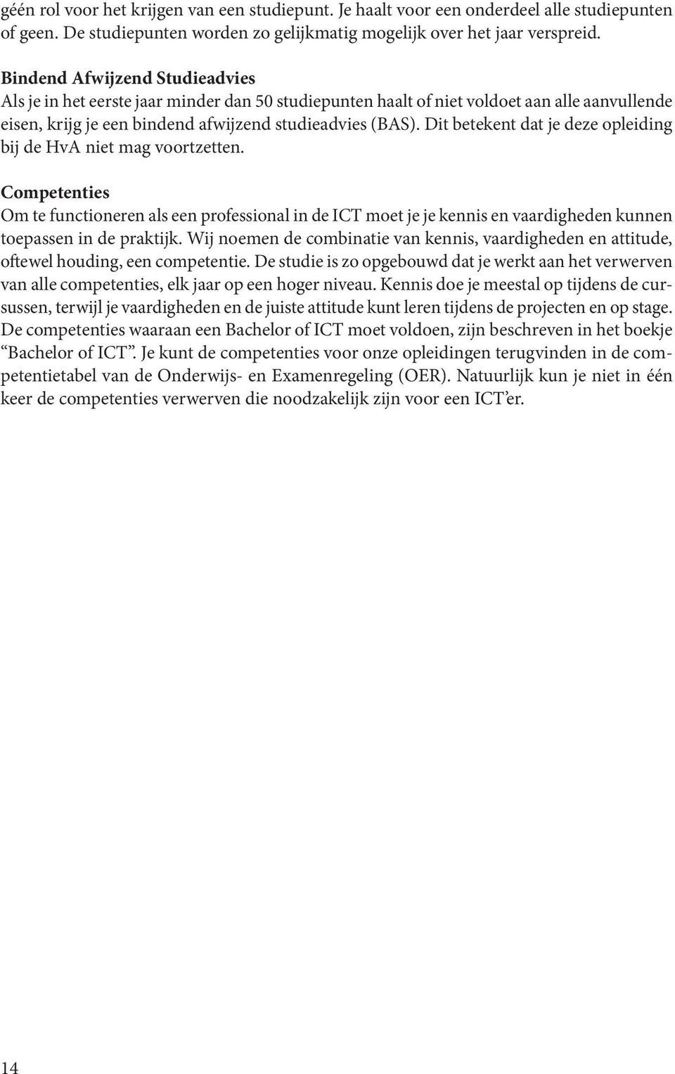 Dit betekent dat je deze opleiding bij de HvA niet mag voortzetten. Competenties Om te functioneren als een professional in de ICT moet je je kennis en vaardigheden kunnen toepassen in de praktijk.