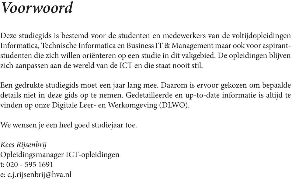 Een gedrukte studiegids moet een jaar lang mee. Daarom is ervoor gekozen om bepaalde details niet in deze gids op te nemen.