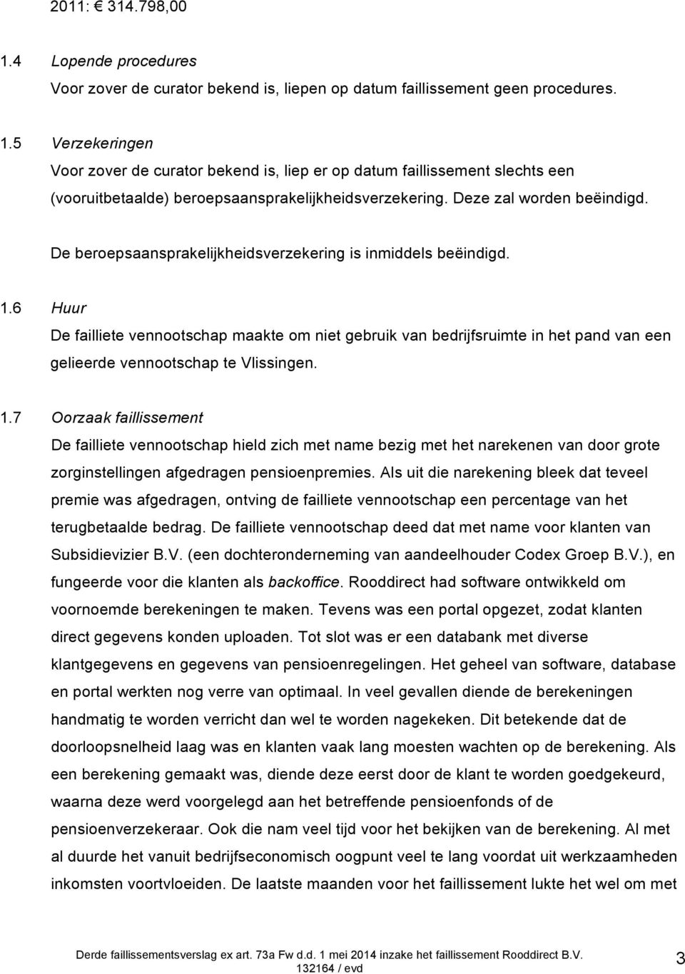 6 Huur De failliete vennootschap maakte om niet gebruik van bedrijfsruimte in het pand van een gelieerde vennootschap te Vlissingen. 1.