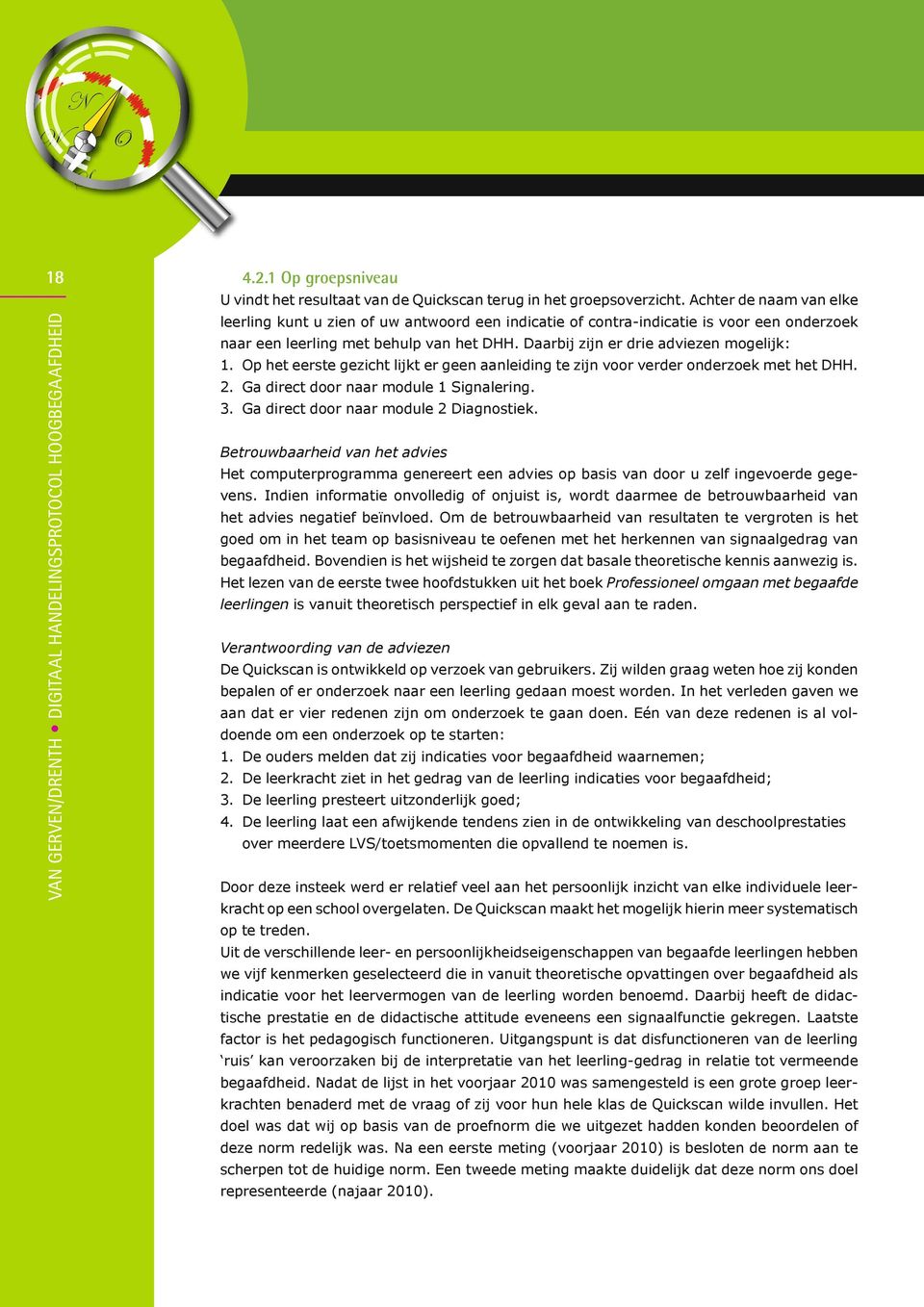 Op het eerste gezicht lijkt er geen aanleiding te zijn voor verder onderzoek met het DHH. 2. Ga direct door naar module 1 Signalering. 3. Ga direct door naar module 2 Diagnostiek.