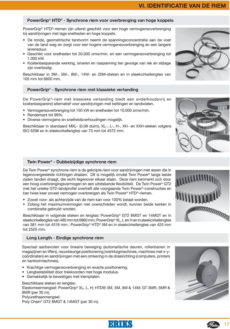 Geschikt voor snelheden tot 20.000 omw/min. en een vermogensoverbrenging tot 1.000 kw. Kostenbesparende werking, smeren en naspanning ten gevolge van rek en slijtage zijn overbodig.