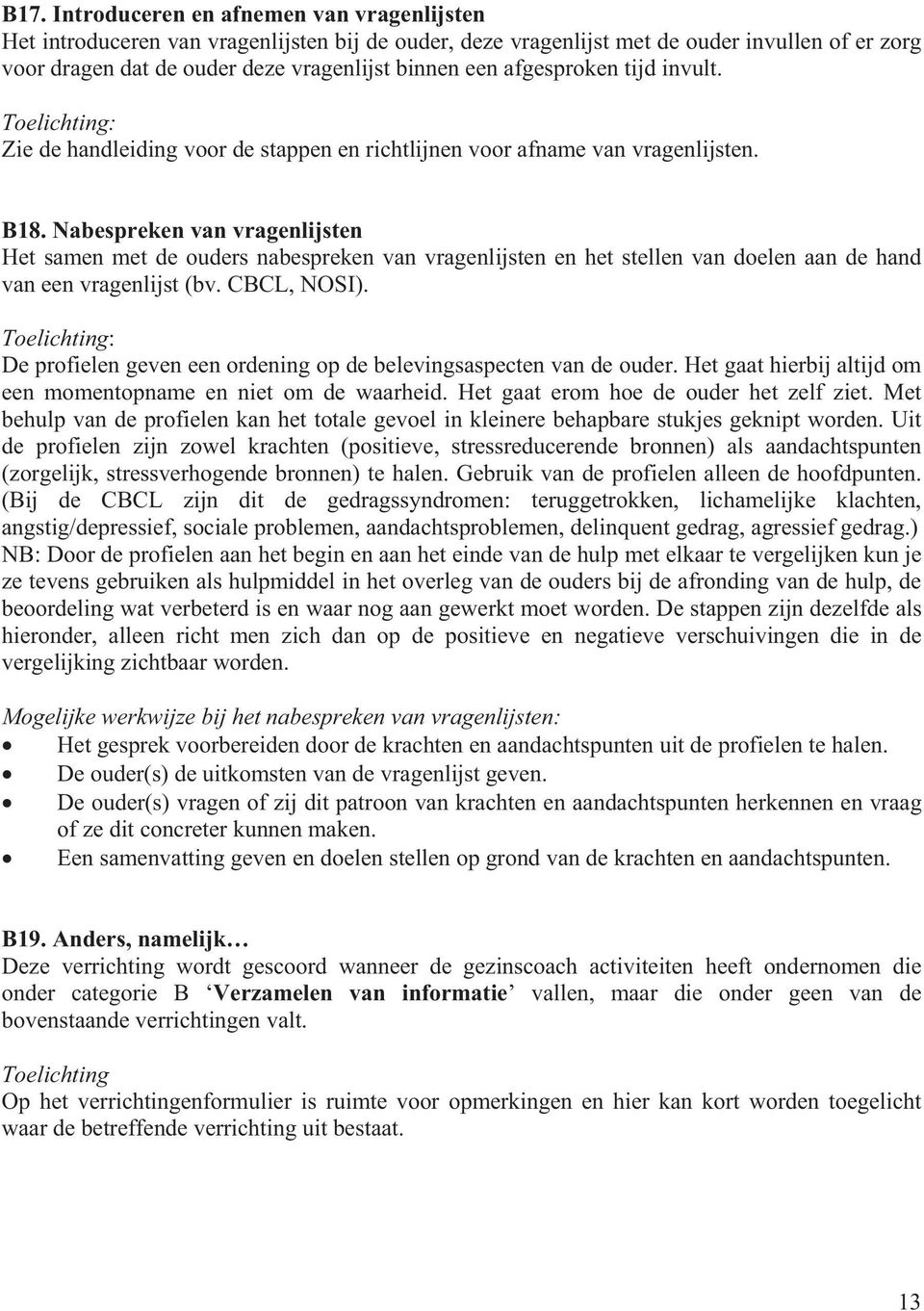 Nabespreken van vragenlijsten Het samen met de ouders nabespreken van vragenlijsten en het stellen van doelen aan de hand van een vragenlijst (bv. CBCL, NOSI).