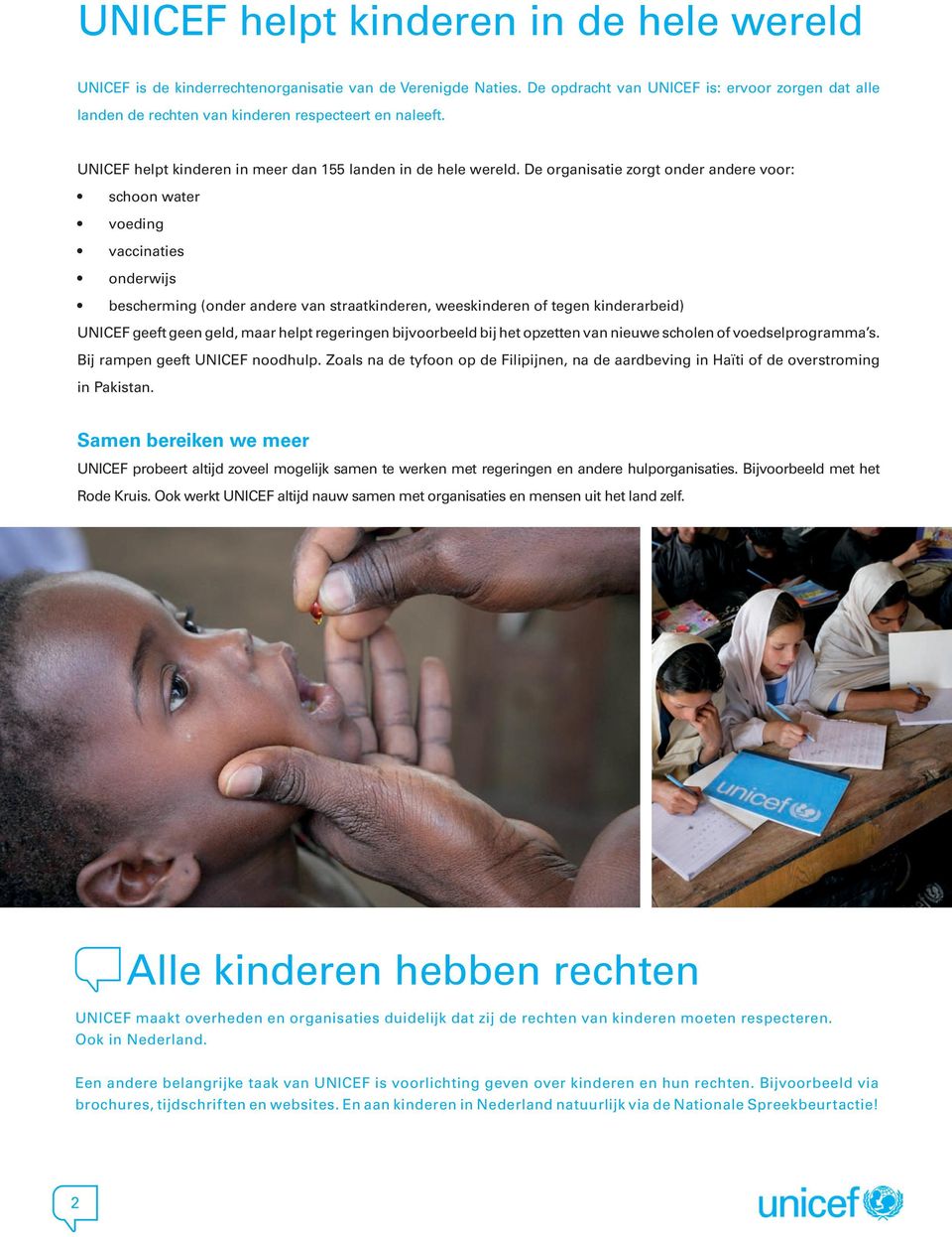 De organisatie zorgt onder andere voor: schoon water voeding vaccinaties onderwijs bescherming (onder andere van straatkinderen, weeskinderen of tegen kinderarbeid) UNICEF geeft geen geld, maar helpt