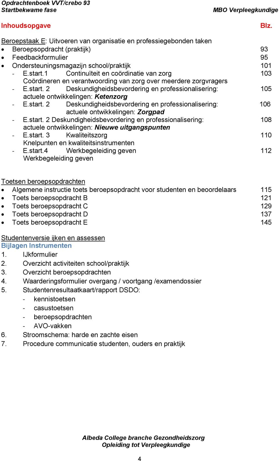 2 Deskundigheidsbevordering en professionalisering: 105 actuele ontwikkelingen: Ketenzorg - E.start.