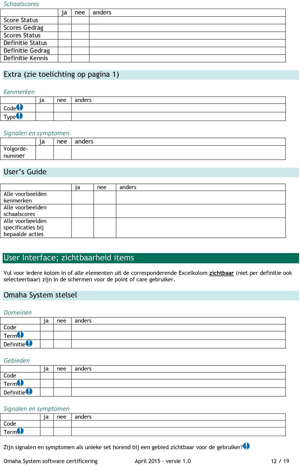 elementen uit de corresponderende Excelkolom zichtbaar (niet per definitie ook selecteerbaar) zijn in de schermen voor de point of care gebruiker.