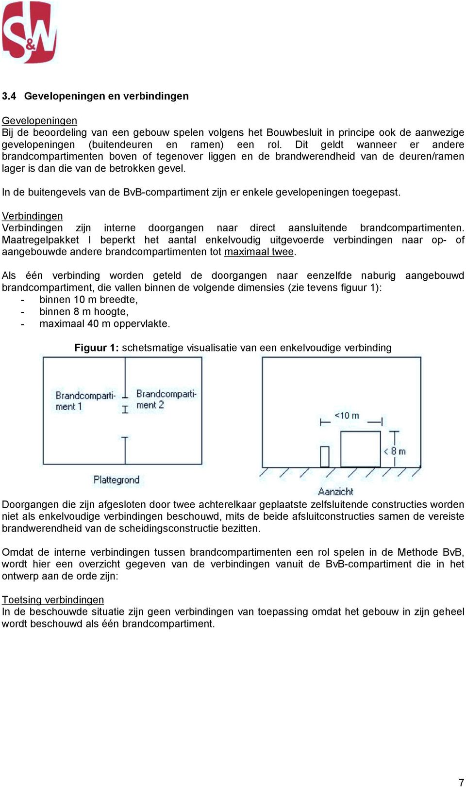 In de buitengevels van de BvB-compartiment zijn er enkele gevelopeningen toegepast. Verbindingen Verbindingen zijn interne doorgangen naar direct aansluitende brandcompartimenten.