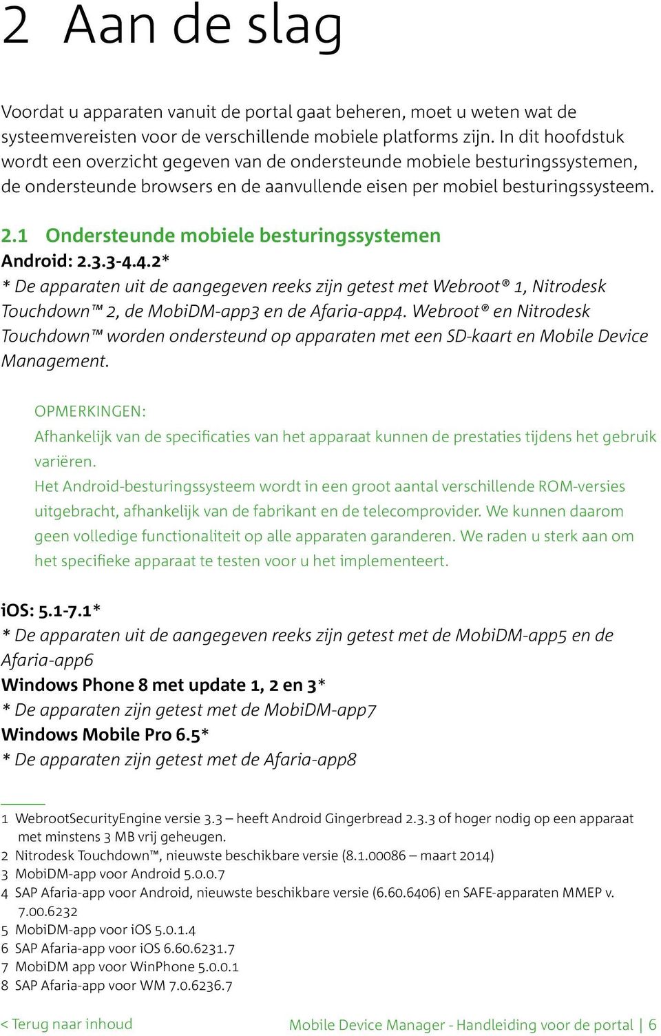 1 Ondersteunde mobiele besturingssystemen Android: 2.3.3-4.4.2* * De apparaten uit de aangegeven reeks zijn getest met Webroot 1, Nitrodesk Touchdown 2, de MobiDM-app3 en de Afaria-app4.