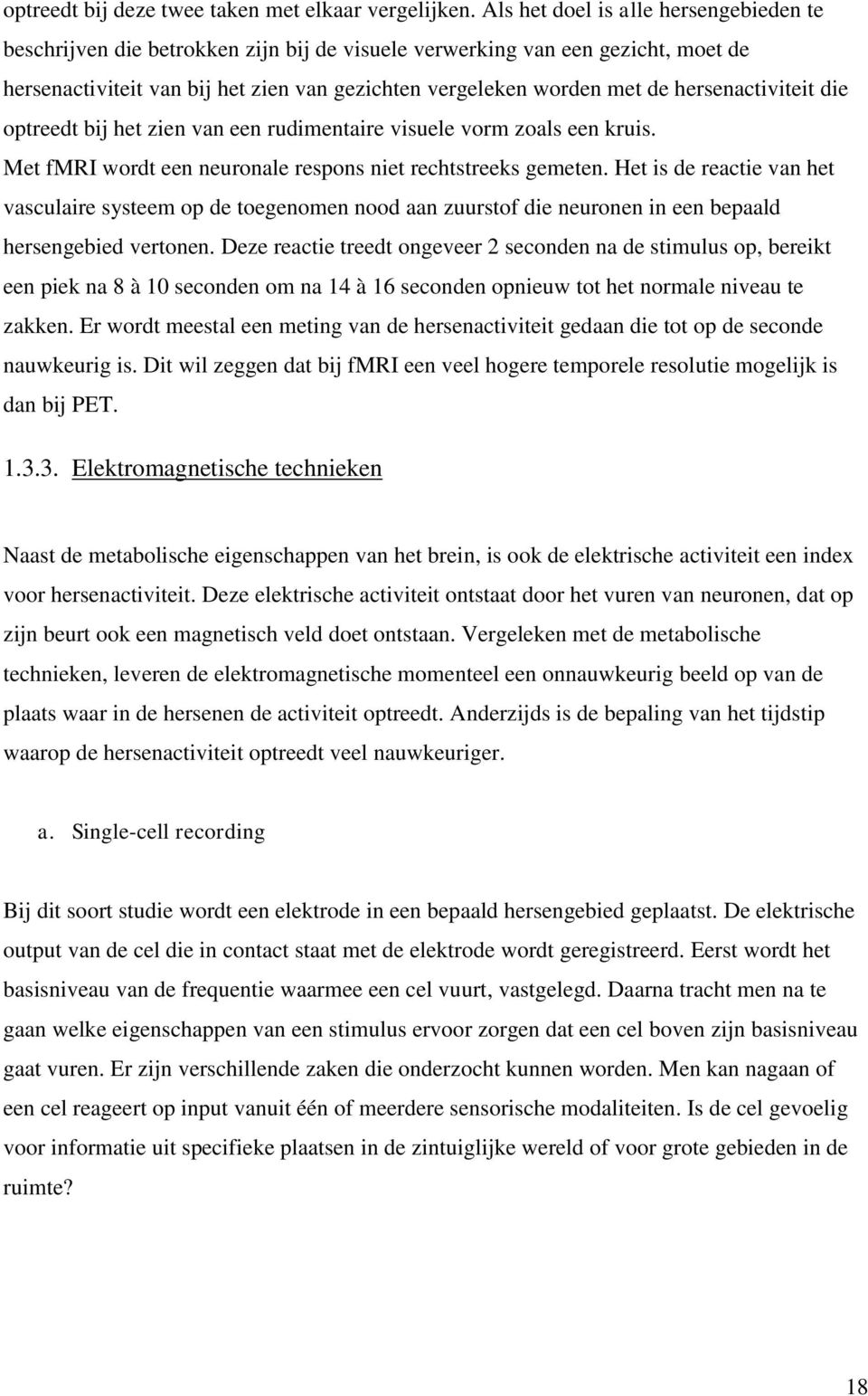 hersenactiviteit die optreedt bij het zien van een rudimentaire visuele vorm zoals een kruis. Met fmri wordt een neuronale respons niet rechtstreeks gemeten.