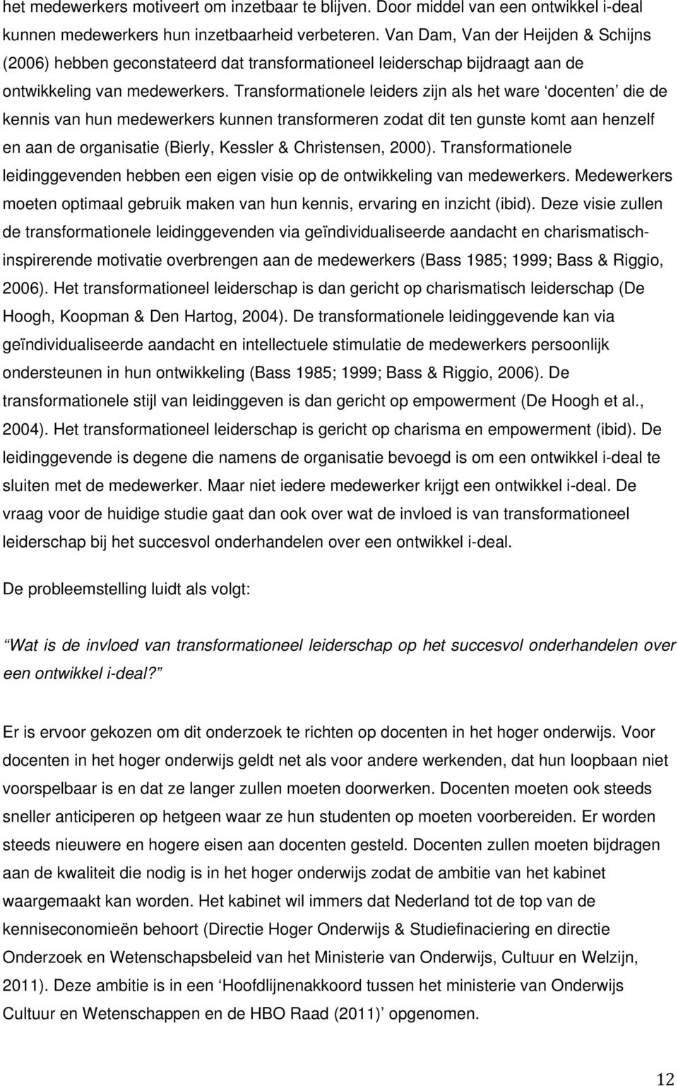 Transformationele leiders zijn als het ware docenten die de kennis van hun medewerkers kunnen transformeren zodat dit ten gunste komt aan henzelf en aan de organisatie (Bierly, Kessler & Christensen,