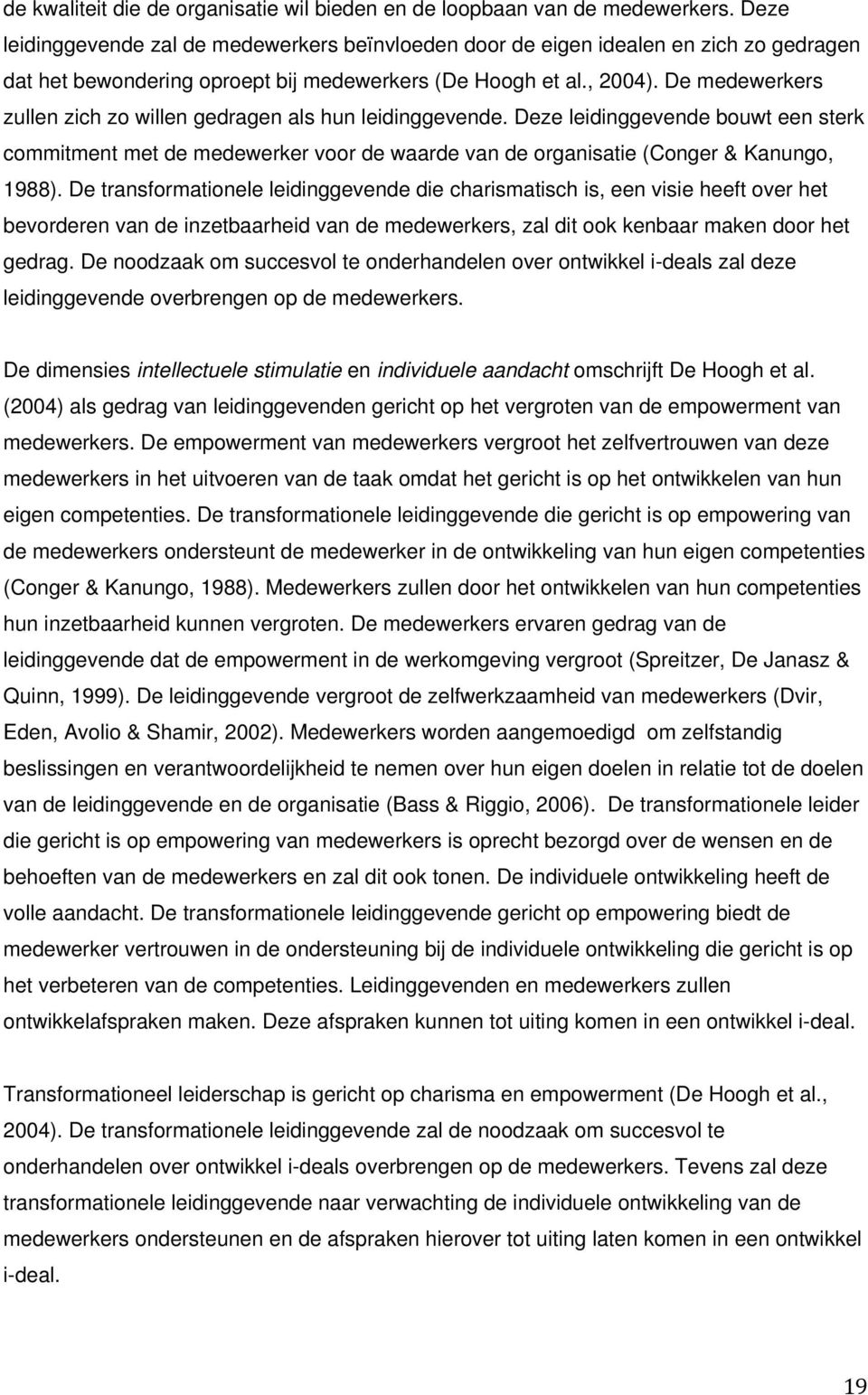 De medewerkers zullen zich zo willen gedragen als hun leidinggevende. Deze leidinggevende bouwt een sterk commitment met de medewerker voor de waarde van de organisatie (Conger & Kanungo, 1988).