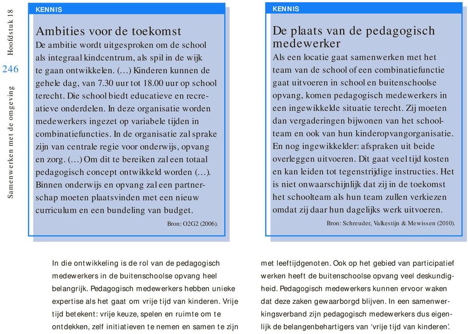 In de organisatie zal sprake zijn van centrale regie voor onderwijs, opvang en zorg. ( ) Om dit te bereiken zal een totaal pedagogisch concept ontwikkeld worden ( ).