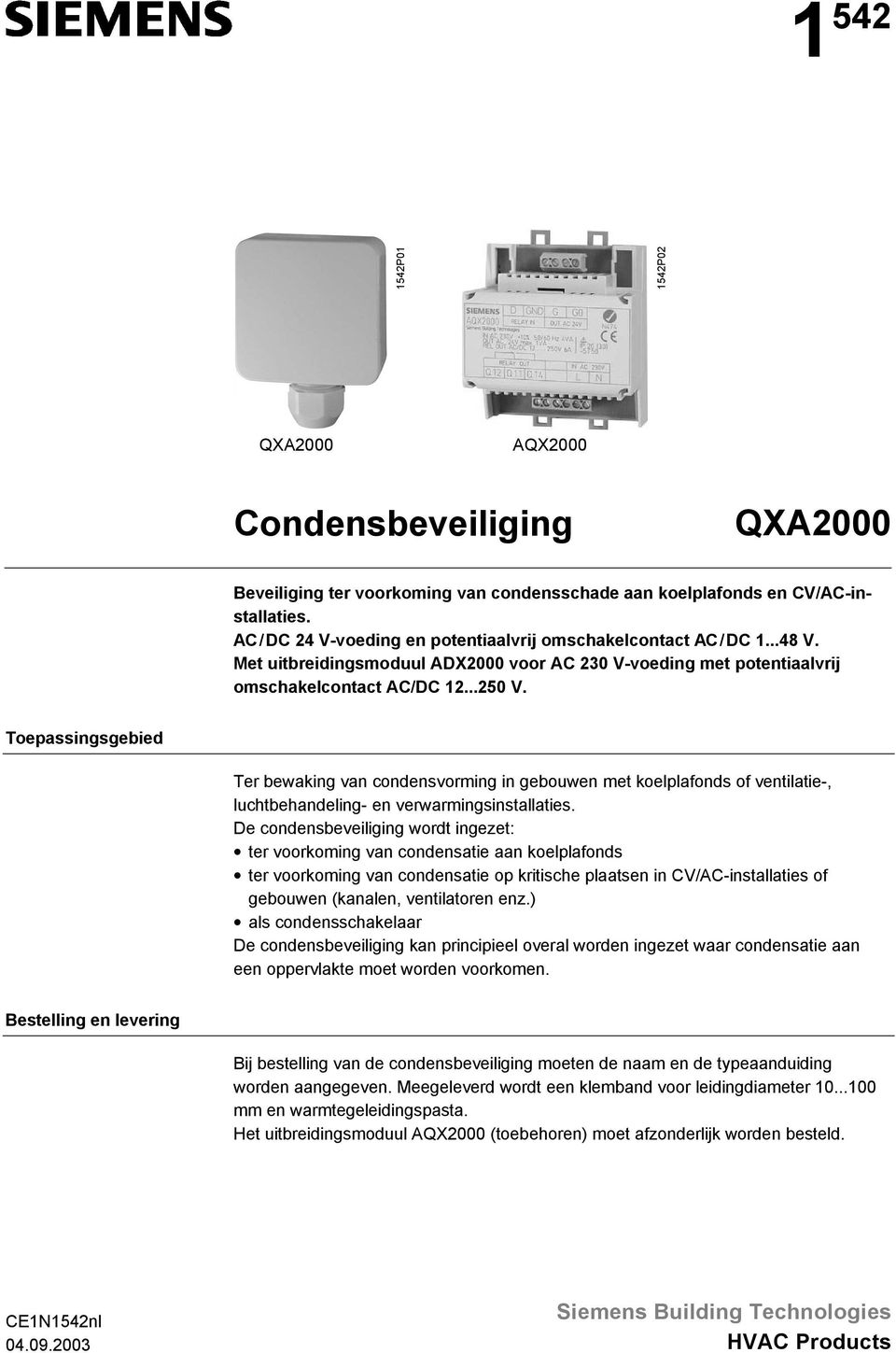 Toepassingsgebied Ter bewaking van condensvorming in gebouwen met koelplafonds of ventilatie-, luchtbehandeling- en verwarmingsinstallaties.