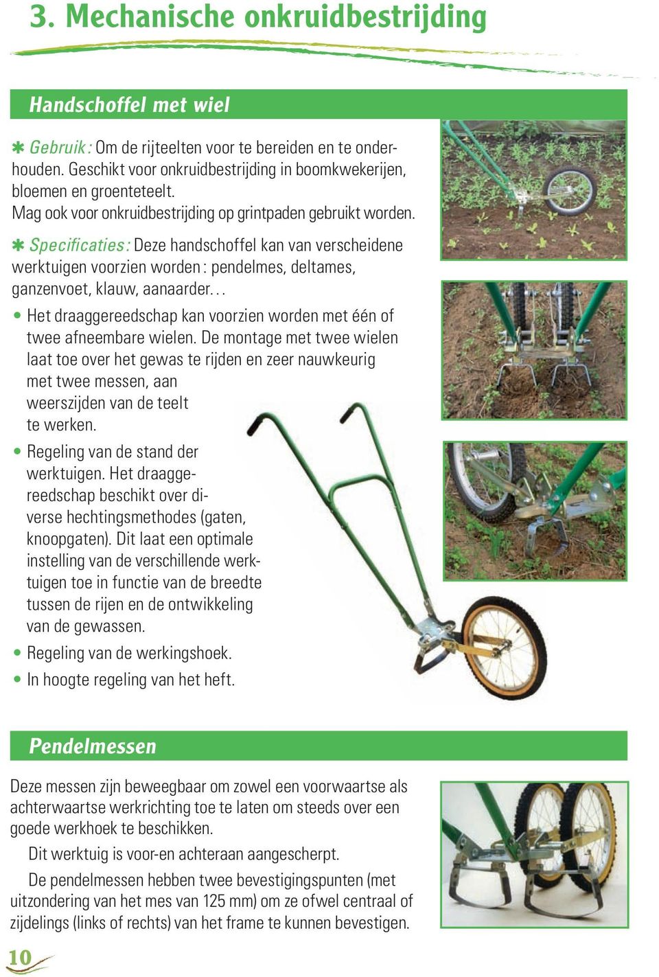 Specificaties : Deze handschoffel kan van verscheidene werktuigen voorzien worden : pendelmes, deltames, ganzenvoet, klauw, aanaarder Het draaggereedschap kan voorzien worden met één of twee