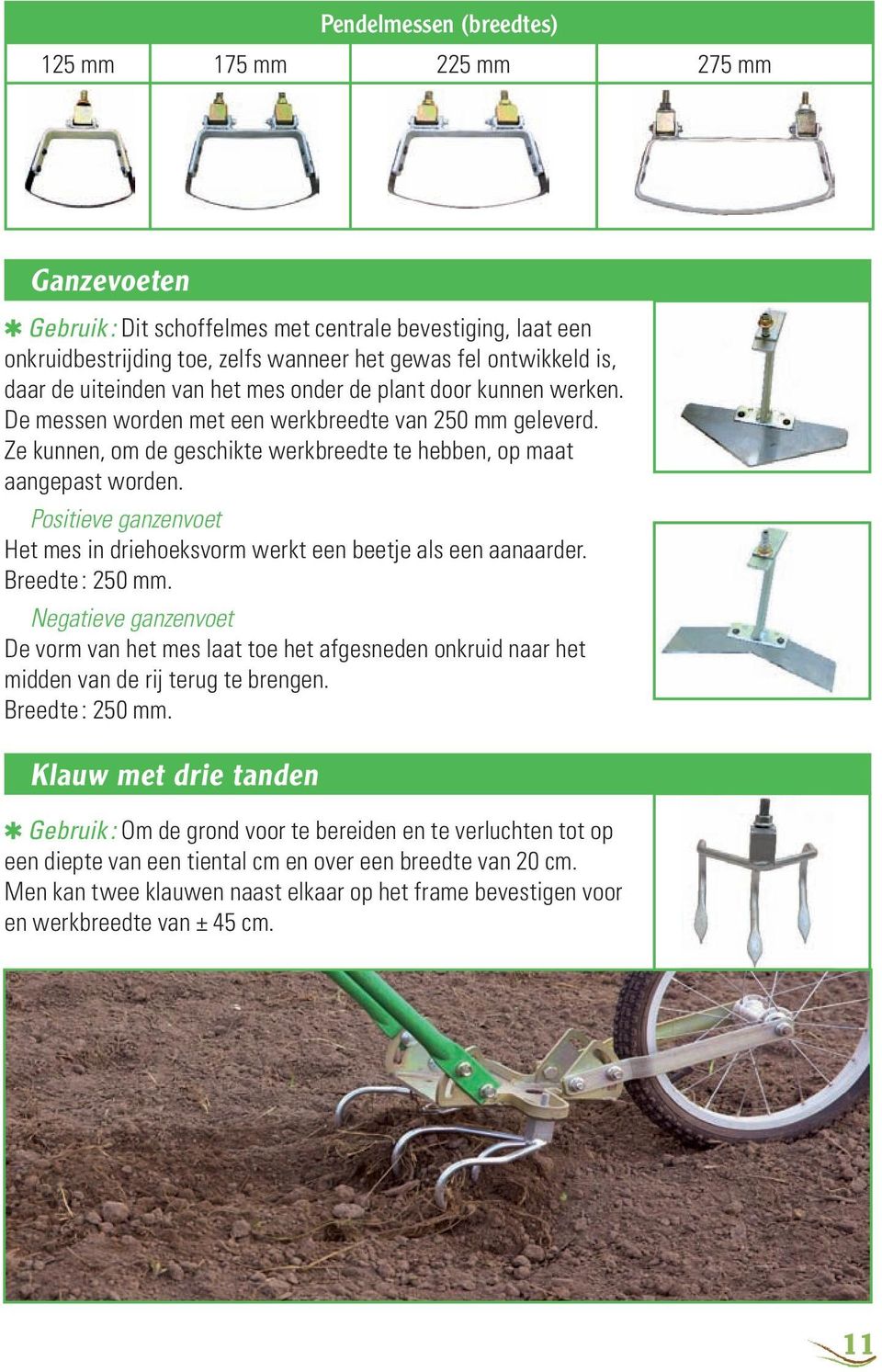 Positieve ganzenvoet Het mes in driehoeksvorm werkt een beetje als een aanaarder. Breedte : 250 mm.