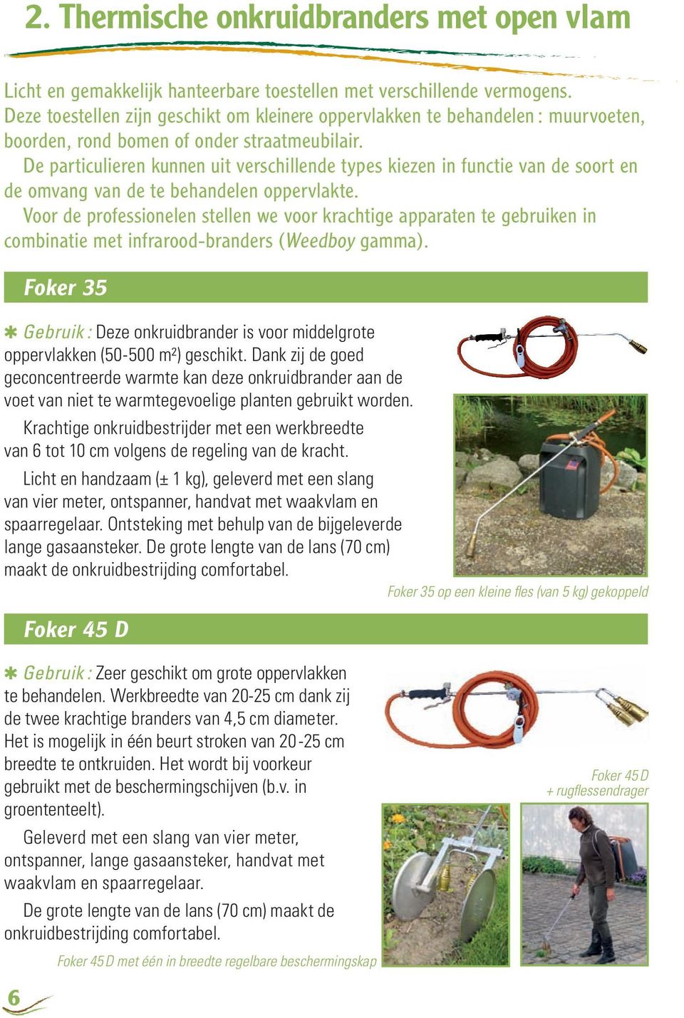 De particulieren kunnen uit verschillende types kiezen in functie van de soort en de omvang van de te behandelen oppervlakte.