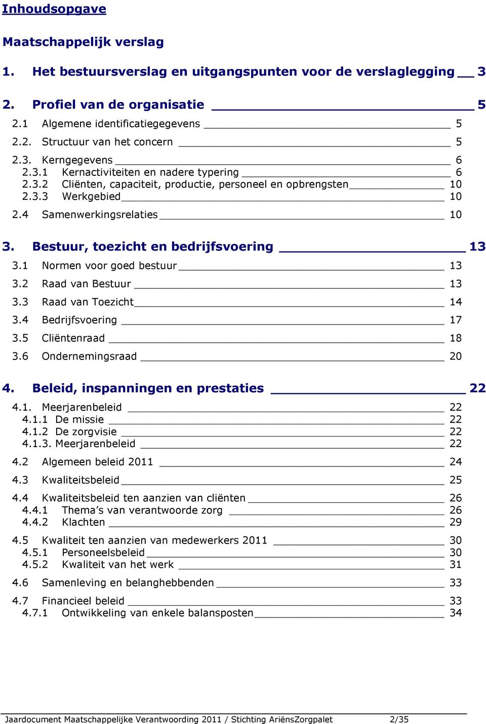 Bestuur, toezicht en bedrijfsvoering 13 3.1 Normen voor goed bestuur 13 3.2 Raad van Bestuur 13 3.3 Raad van Toezicht 14 3.4 Bedrijfsvoering 17 3.5 Cliëntenraad 18 3.6 Ondernemingsraad 20 4.