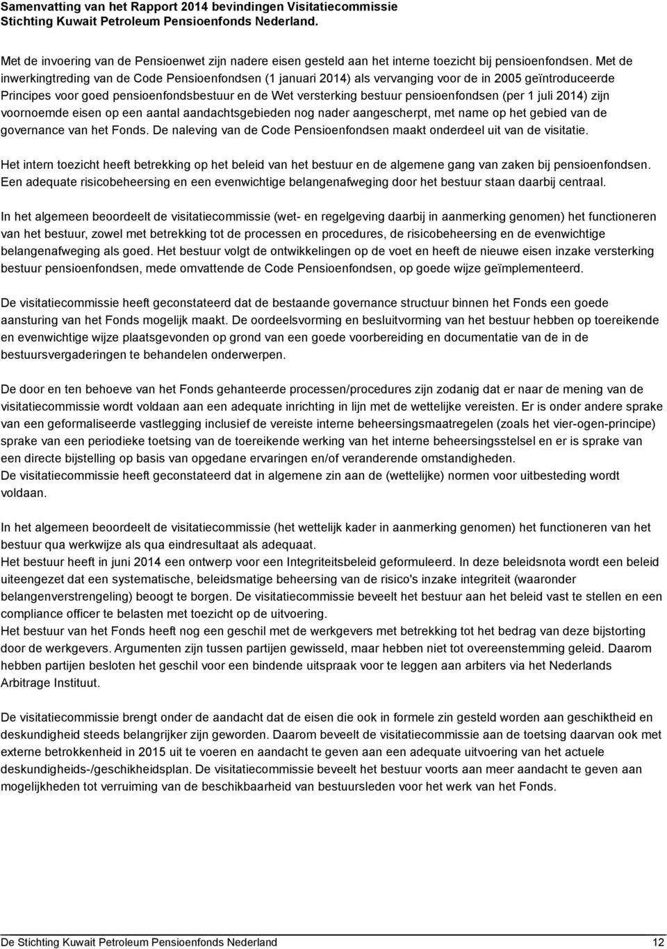 Met de inwerkingtreding van de Code Pensioenfondsen (1 januari 2014) als vervanging voor de in 2005 geïntroduceerde Principes voor goed pensioenfondsbestuur en de Wet versterking bestuur