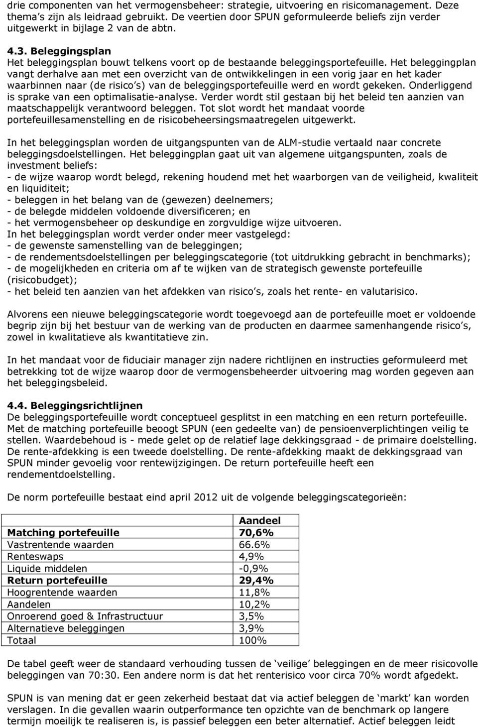 Het beleggingplan vangt derhalve aan met een overzicht van de ontwikkelingen in een vorig jaar en het kader waarbinnen naar (de risico s) van de beleggingsportefeuille werd en wordt gekeken.