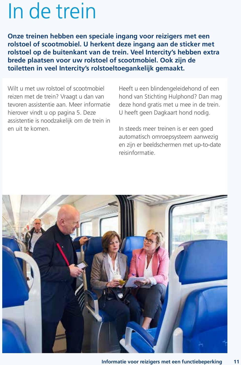 Wilt u met uw rolstoel of scootmobiel reizen met de trein? Vraagt u dan van tevoren assistentie aan. Meer informatie hierover vindt u op pagina 5.