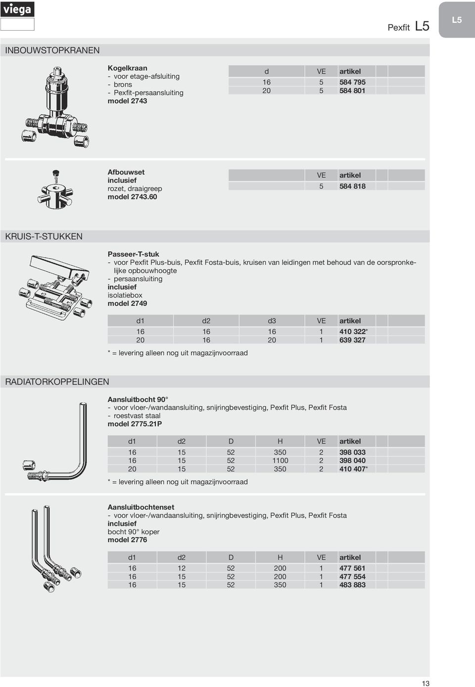2749 d1 d2 d3 VE artikel 16 16 16 1 410 322* 20 16 20 1 639 327 * = levering alleen nog uit magazijnvoorraad Radiatorkoppelingen Aansluitbocht 90 voor vloer-/wandaansluiting, snijringbevestiging,