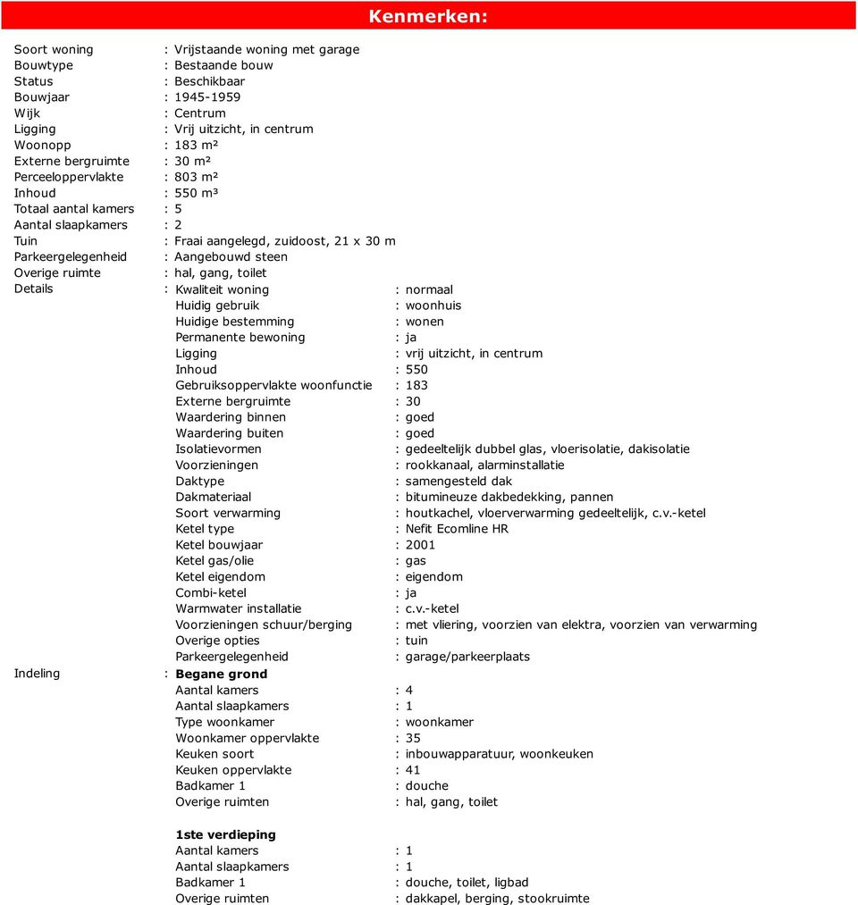 Overige ruimte : hal, gang, toilet Details : Kwaliteit woning : normaal Huidig gebruik : woonhuis Huidige bestemming : wonen Permanente bewoning : ja Ligging : vrij uitzicht, in centrum Inhoud : 550