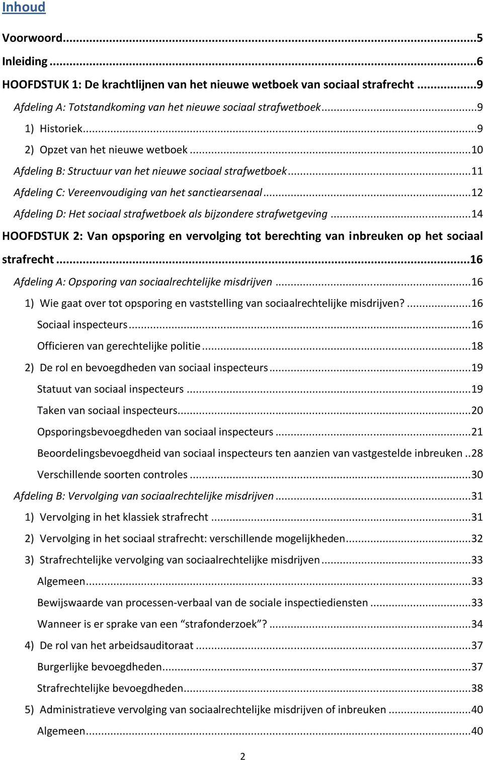 .. 12 Afdeling D: Het sociaal strafwetboek als bijzondere strafwetgeving... 14 HOOFDSTUK 2: Van opsporing en vervolging tot berechting van inbreuken op het sociaal strafrecht.