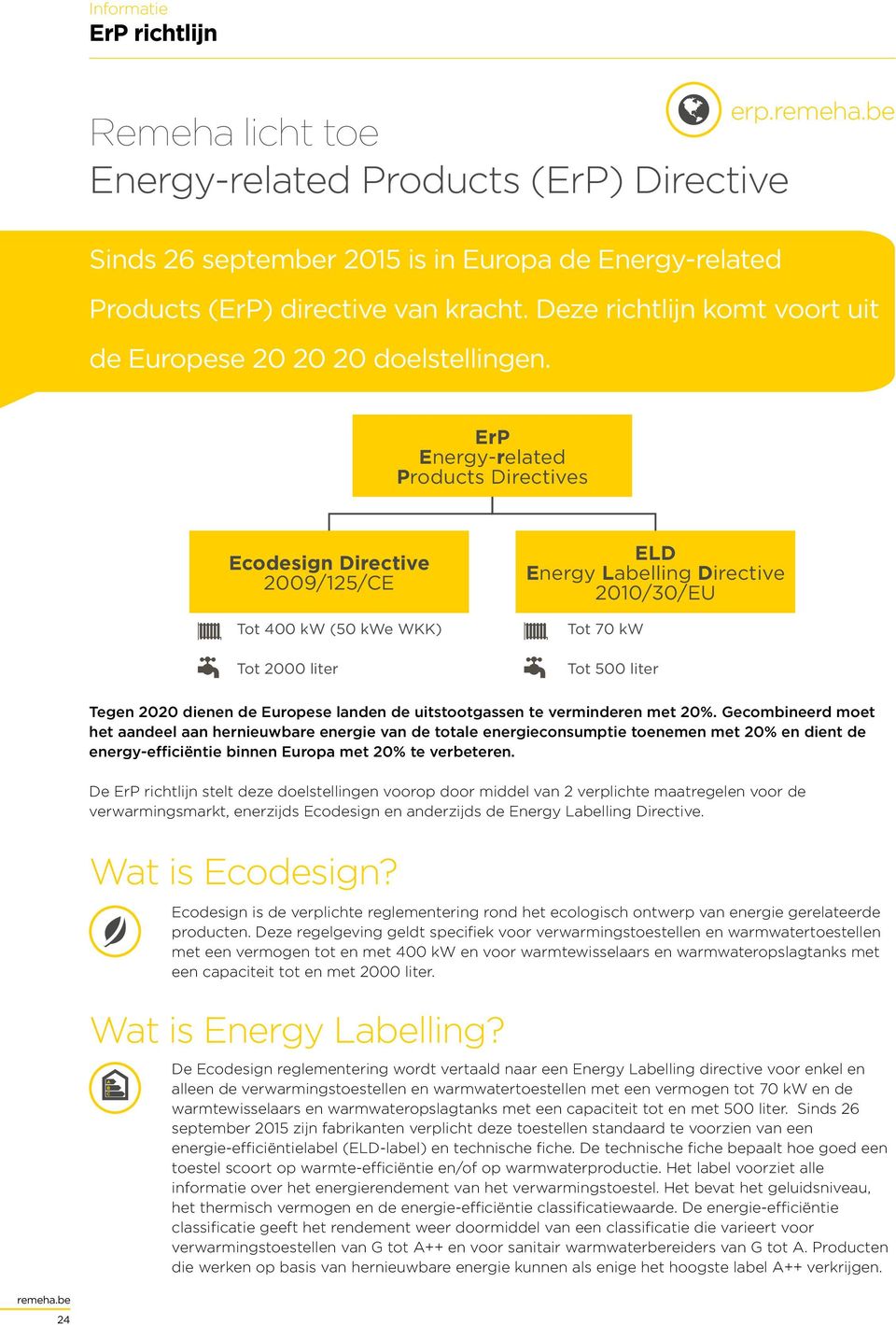 ErP Energy-related Products Directives Ecodesign Directive 2009/125/CE Tot 400 kw (50 kwe WKK) Tot 2000 liter ELD Energy Labelling Directive 2010/30/EU Tot 70 kw Tot 500 liter Tegen 2020 dienen de