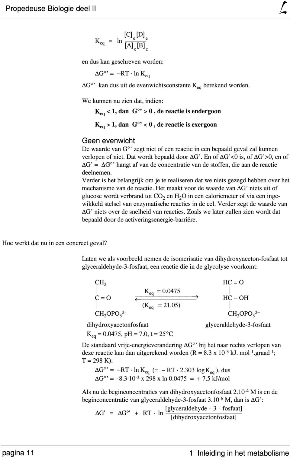 zal kunnen verlopen of niet. Dat wordt bepaald door DG. En of DG <0 is, of DG >0, en of DG = DG hangt af van de concentratie van de stoffen, die aan de reactie deelnemen.