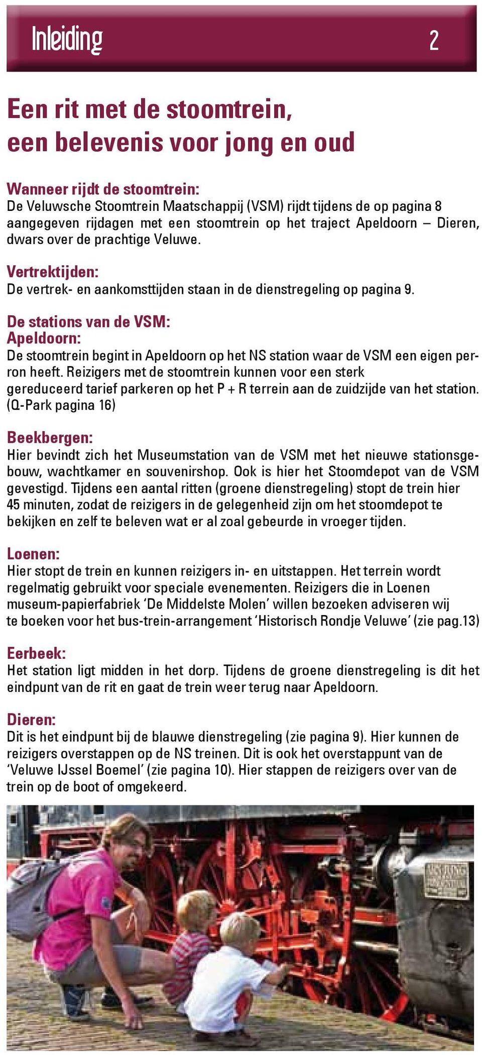 De stations van de VSM: Apeldoorn: De stoomtrein begint in Apeldoorn op het NS station waar de VSM een eigen perron heeft.