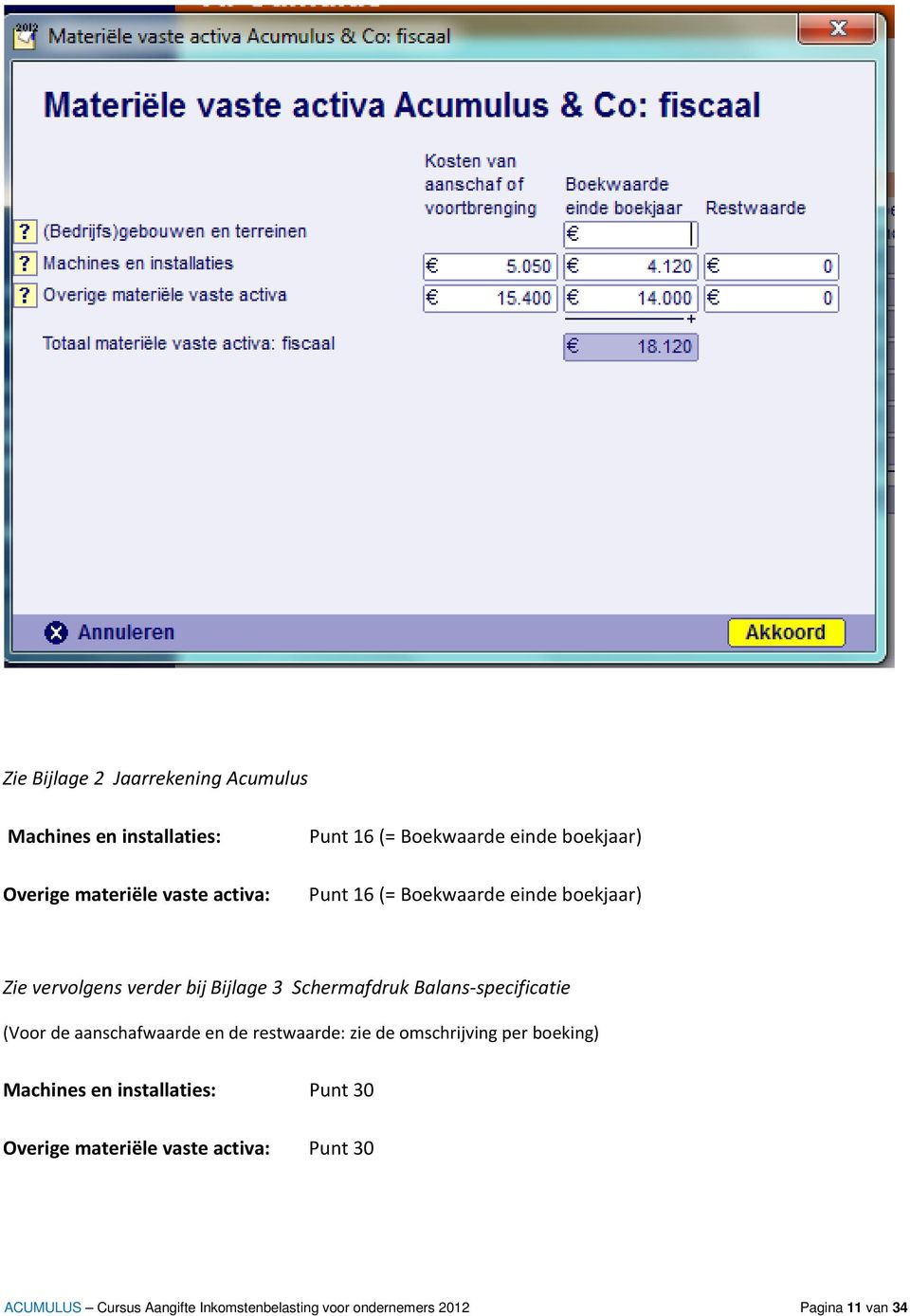 Balans-specificatie (Voor de aanschafwaarde en de restwaarde: zie de omschrijving per boeking) Machines en
