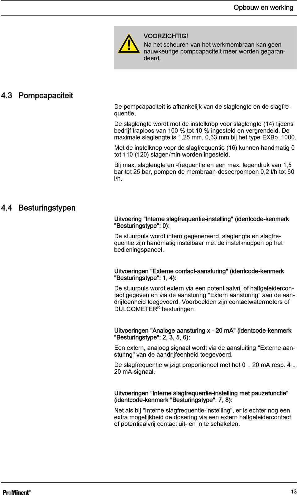 De slaglengte wordt met de instelknop voor slaglengte (14) tijdens bedrijf traploos van 100 % tot 10 % ingesteld en vergrendeld. De maximale slaglengte is 1,25 mm, 0,63 mm bij het type EXBb_1000.