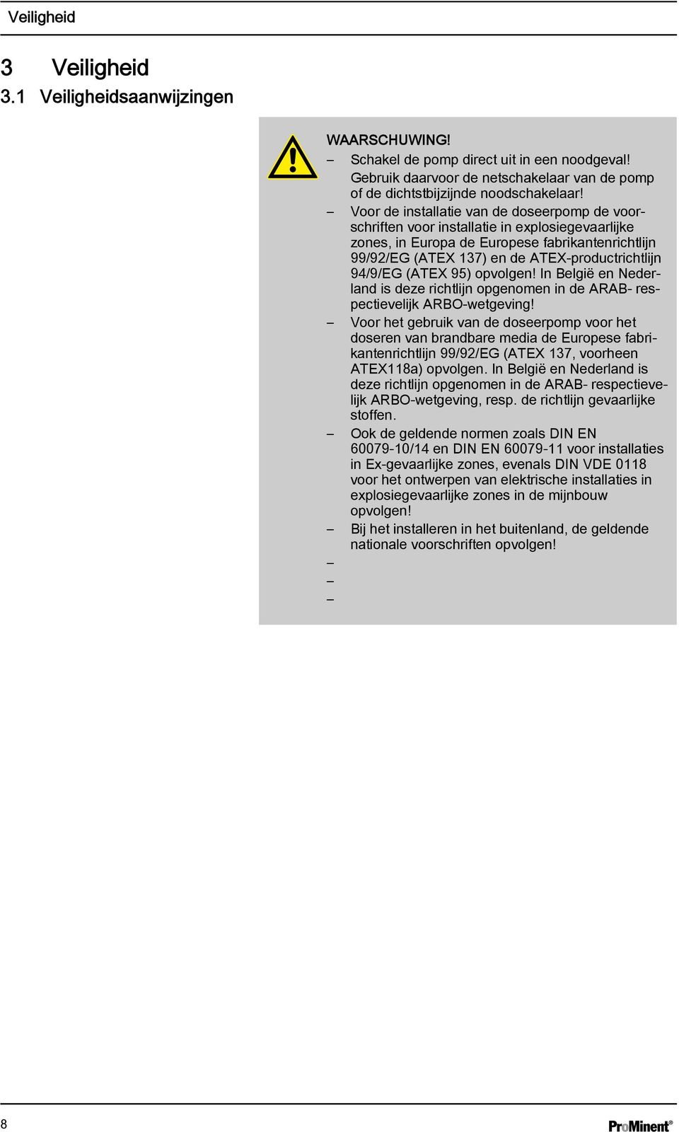 94/9/EG (ATEX 95) opvolgen! In België en Nederland is deze richtlijn opgenomen in de ARAB- respectievelijk ARBO-wetgeving!