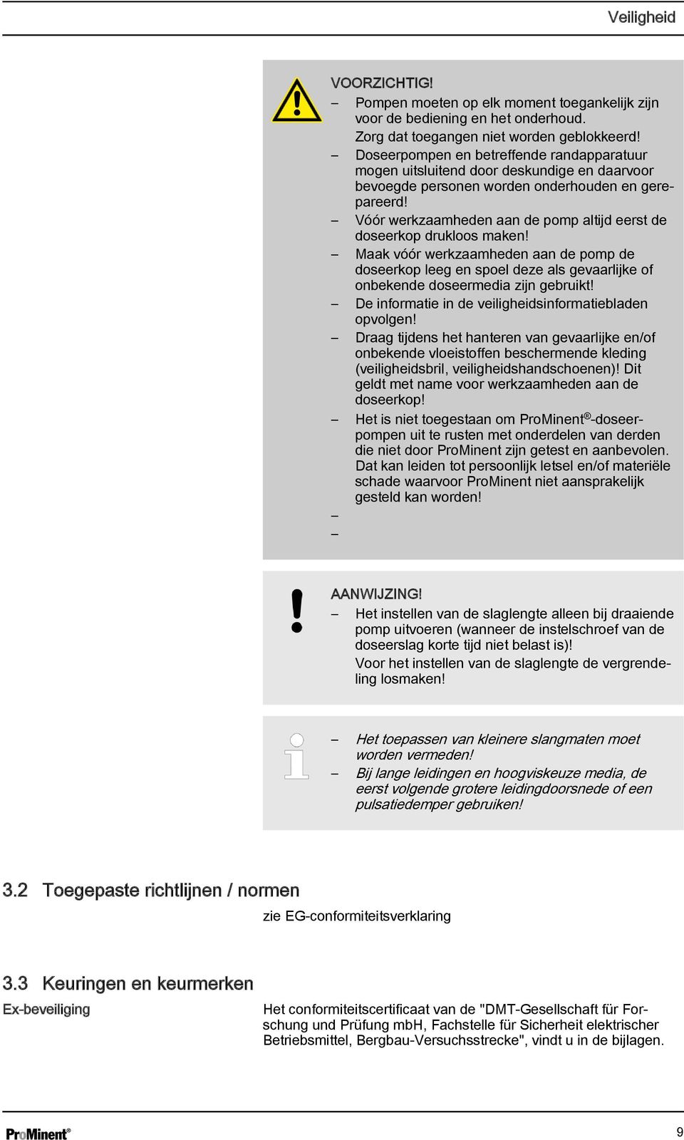 Vóór werkzaamheden aan de pomp altijd eerst de doseerkop drukloos maken! Maak vóór werkzaamheden aan de pomp de doseerkop leeg en spoel deze als gevaarlijke of onbekende doseermedia zijn gebruikt!