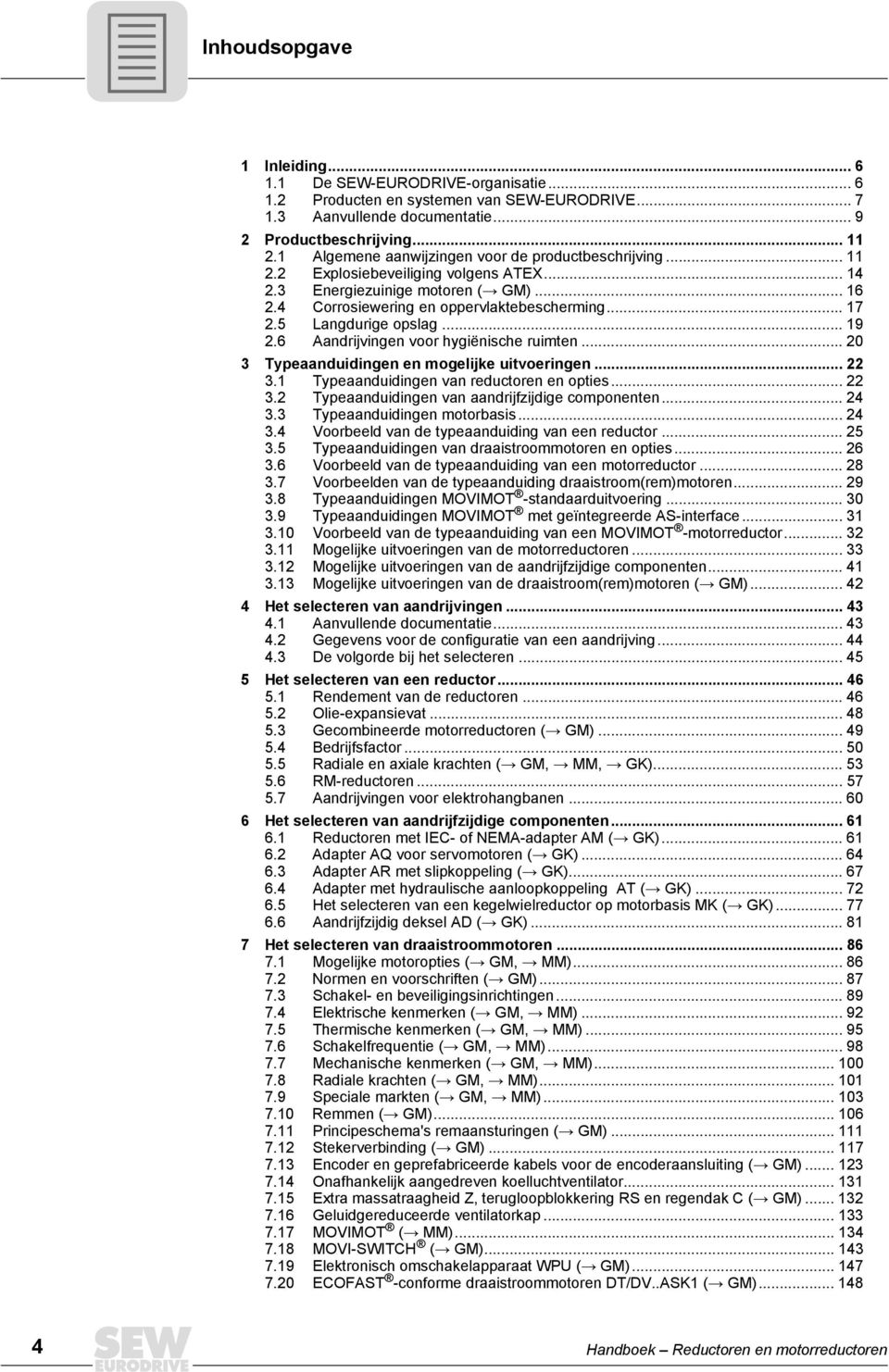 5 Langdurige opslag... 19 2.6 Aandrijvingen voor hygiënische ruimten... 20 3 Typeaanduidingen en mogelijke uitvoeringen... 22 3.1 Typeaanduidingen van reductoren en opties... 22 3.2 Typeaanduidingen van aandrijfzijdige componenten.